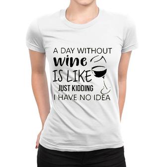 A Day Without Wine Is Like Just Kidding Women T-shirt - Seseable