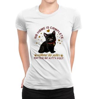 Black Cat No Home Is Complete Without The Pitter Patter Of Kitty Feet Women T-shirt | Mazezy