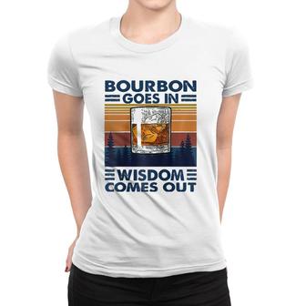 Bourbon Goes In Wisdom Comes Out Bourbon Drinking Lover Gift Raglan Baseball Tee Women T-shirt | Mazezy