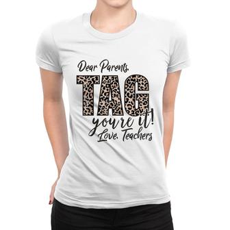 Dear Parents Tag Youre It Love Teachers End Of Year School Women T-shirt | Mazezy UK