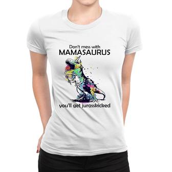Dont Mess With Mamasaurus Youll Get Jurasskickedrex Women T-shirt | Mazezy