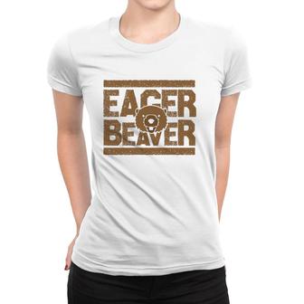 Eager Beaver Funny Animal Gift Women T-shirt | Mazezy