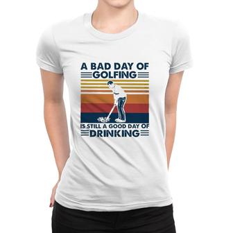 Funny A Bad Day Of Golfing Is Still Good Day Of Drinking Vintage Women T-shirt - Seseable