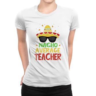 Funny Cinco De Mayo Nacho Average Teacher Mexican Fiesta Women T-shirt - Seseable
