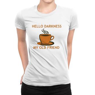 Funny Coffee - Hello Darkness My Old Friend Women T-shirt | Mazezy