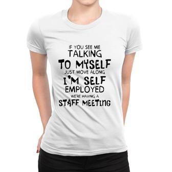 Funny If You See Me Talking To Myself Just Move Along Women T-shirt