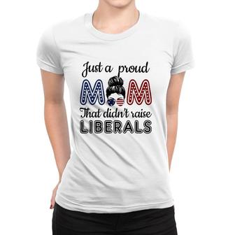 Funny Just A Proud Mom That Didnt Raise Liberals Republican Women T-shirt - Seseable