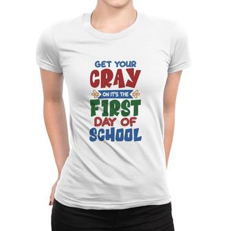Get Your Cray On Its The First Day Of School Teacher Women T-shirt - Seseable