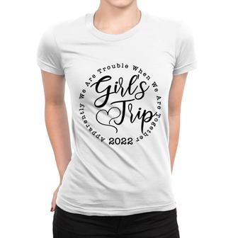 Girls Trip 2022 Apparently We Are Trouble When We Are Together Funny Women T-shirt - Seseable