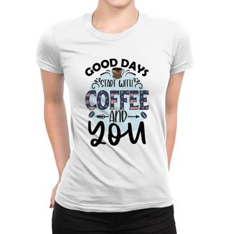 Good Days Start With Coffee And You Idea New Women T-shirt - Seseable
