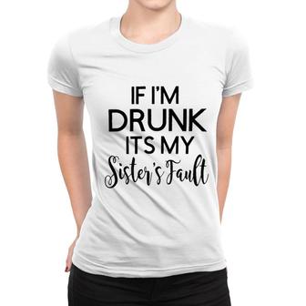 Graphic If I Am Drunk Sister Fault Quotes Women T-shirt - Seseable
