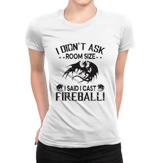 I Didnt Ask Room Size I Said Cast Fireball Dragon Rpg Funny Women T-shirt | Mazezy