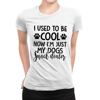 I Used To Be Cool Now I Am Just My Dogs Snack Dealer Women T-shirt - Seseable