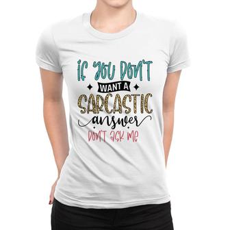 If You Dont Want A Sarcastic Answer Dont Ask Me Funny Quote Women T-shirt - Seseable
