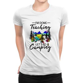 Im Done Teaching Lets Go Camping-Gift Ideas For Teacher Women T-shirt - Seseable