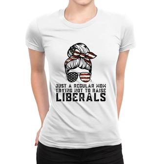 Just A Regular Mom Trying Not To Raise Liberals Funny Mom Women T-shirt - Seseable