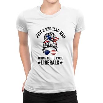 Just A Regular Mom Trying Not To Raise Liberals Funny Women T-shirt - Seseable
