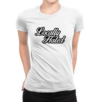 Locally Hated Script Women T-shirt | Mazezy