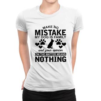 Make To Mistake My Dog Is Family And Your Opinion On The Matter Means Nothing Women T-shirt - Seseable