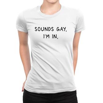 Mens Sounds Gay Im In Funny And Cute Pride Quote Women T-shirt | Mazezy