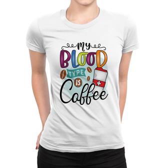 My Blood Type Is My Favorite Coffee Funny New Women T-shirt - Seseable