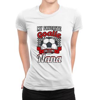 My Favorite Goalie Calls Me Nana Soccer Player Grandma Women T-shirt - Seseable