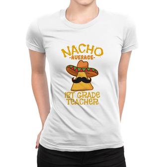 Nacho Average 1St Grade Teacher First Grade Cinco De Mayo Women T-shirt - Seseable