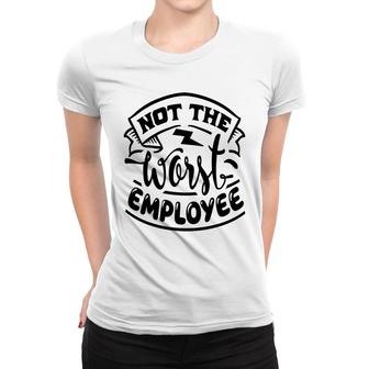 Not The Worst Employee Sarcastic Funny Quote White Color Women T-shirt - Seseable