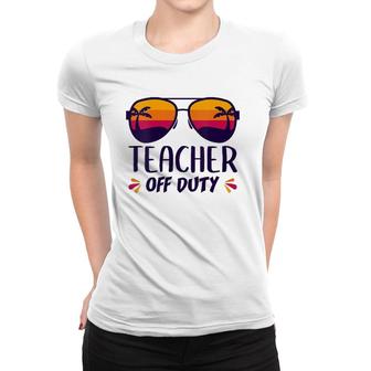 Off Duty Teacher Funny Last Day Teachers Appreciation Gift Women T-shirt - Seseable