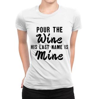 Pour Wine His Lastname Is Mine Engagement Wifetobe Women T-shirt - Monsterry UK