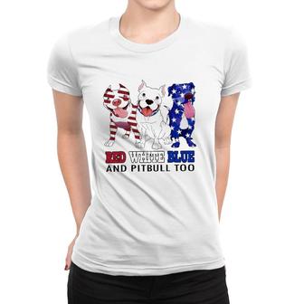 Red White Blue And Pitbull Too 4Th Of July Independence Day Women T-shirt - Seseable