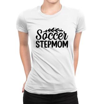 Soccer Stepmom Love Mom Happy Mothers Day Women T-shirt - Seseable