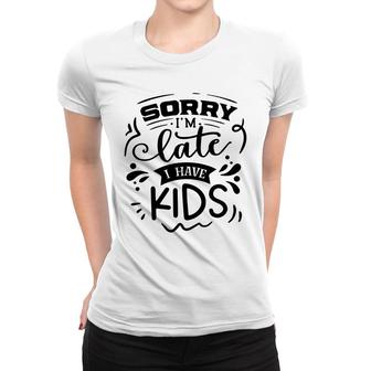 Sorry Im Late I Have Kids Sarcastic Funny Quote Black Color Women T-shirt - Seseable