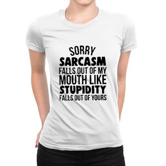 Sorry Sarcasm Falls Out Of My Mouth Like Stupidity 2022 Trend Women T-shirt - Seseable
