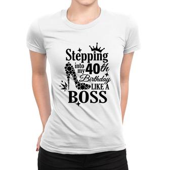 Stepping 40 Like A Boss Black 40 Happy Birthday 40Th Women T-shirt - Seseable
