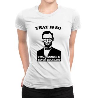That Is So Four Score And Seven Years Ago Women T-shirt | Mazezy