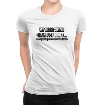 The Chain On My Mood Swing Just Broke Run Get Away As Fast Women T-shirt | Mazezy