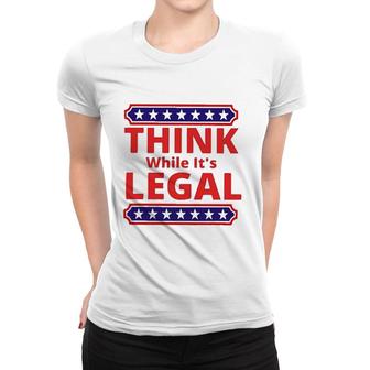 Think While It Is Legal Meaningful 2022 Gift Women T-shirt - Thegiftio