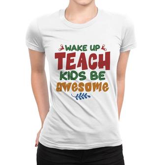 Wake Up Teach Kids Be Awesome Teacher Women T-shirt - Seseable