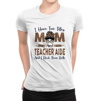 Womens I Have Two Titles Mom & Teacher Aide Mothers Day Leopard Women T-shirt - Seseable