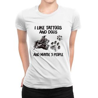Womens I Like Tattoos And Dogs And Maybe 3 People V-Neck Women T-shirt - Seseable