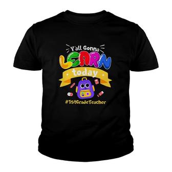 1St Grade Teacher Yall Gonna Learn Today School Things Teacher Gift Youth T-shirt | Seseable CA