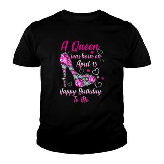 A Queen Was Born In April 15 Happy Birthday To Me Youth T-shirt | Mazezy