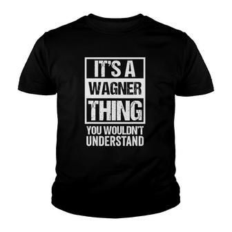 A Wagner Thing You Wouldnt Understand Surname Family Name Youth T-shirt - Seseable