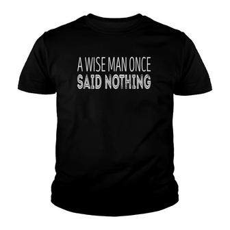 A Wise Man Once Said Nothing Youth T-shirt | Mazezy