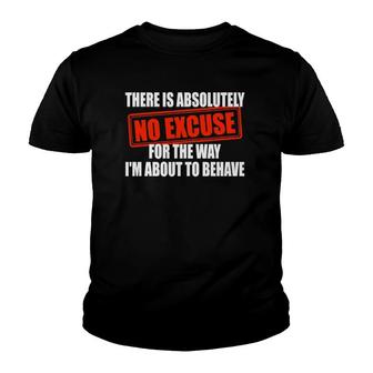 Absolutely No Excuses For The Way Im About To Behave Youth T-shirt | Mazezy