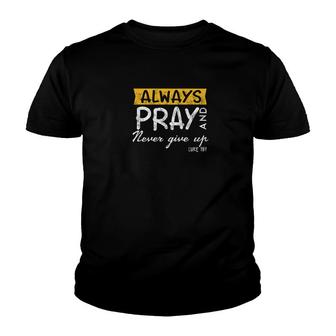 Always Pray And Never Give Up Bible Verse Jesus Lover Youth T-shirt - Monsterry DE