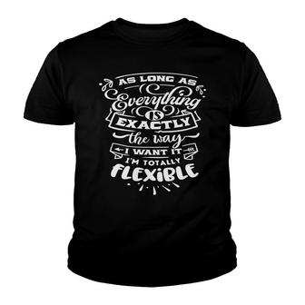 As Long As Everything Is Exactly The Way I Want It Im Totally Flexible Sarcastic Funny Quote White Color Youth T-shirt - Seseable