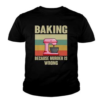 Baking Because Murder Is Wrong Funny Baker Youth T-shirt - Thegiftio UK