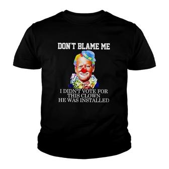 Biden Clown Dont Blame Me I Didnt Vote For This Clown He Was Installed Youth T-shirt - Thegiftio UK